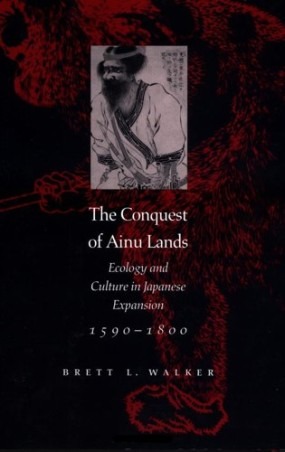 The Conquest of Ainu Lands_ Ecology and Culture in Japanese Expansion, 1590-1800_ Brett L. Walker_ 9780520248342_ Amazon.com_ Books
